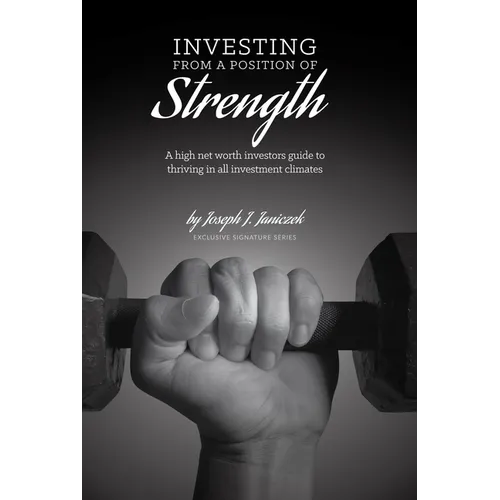 Investing from a Position of Strength: A High Net Worth Investor's Guide to Thriving in All Investment Climates - Paperback