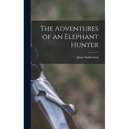 The Adventures of an Elephant Hunter - Hardcover