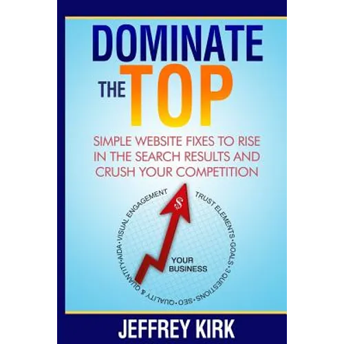 Dominate The Top: Simple Website Fixes to Rise in the Search Results and Crush Your Competition - Paperback