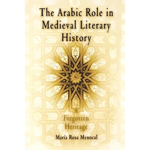 The Arabic Role in Medieval Literary History: A Forgotten Heritage - Paperback