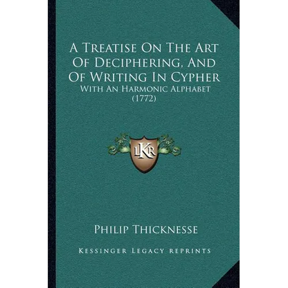 A Treatise On The Art Of Deciphering, And Of Writing In Cypher: With An Harmonic Alphabet (1772) - Paperback
