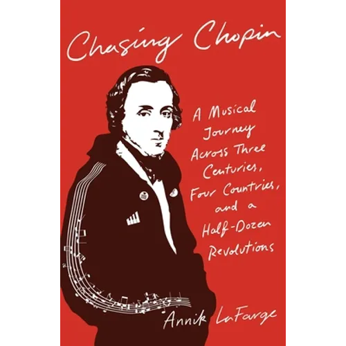 Chasing Chopin: A Musical Journey Across Three Centuries, Four Countries, and a Half-Dozen Revolutions - Hardcover