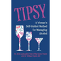 Tipsy: A Woman's Self-Guided Method for Managing Alcohol - Hardcover