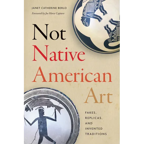 Not Native American Art: Fakes, Replicas, and Invented Traditions - Hardcover