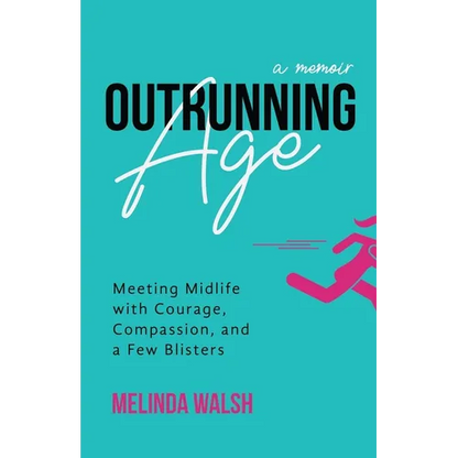 Outrunning Age: Meeting Midlife with Courage, Compassion, and a Few Blisters - Paperback