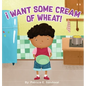 I Want Some Cream of Wheat!: I want some cream of wheat - Hardcover