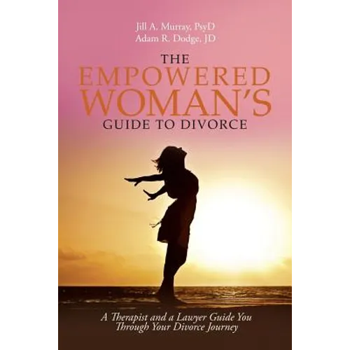 The Empowered Woman's Guide to Divorce: A Therapist and a Lawyer Guide You Through Your Divorce Journey - Paperback