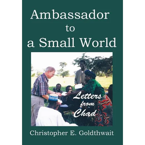 Ambassador to a Small World: Letters from Chad - Hardcover