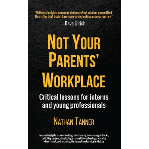 Not Your Parents' Workplace: Critical Lessons for Interns and Young Professionals - Paperback