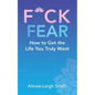 F*Ck Fear: How to Get the Life You Truly Want - Paperback