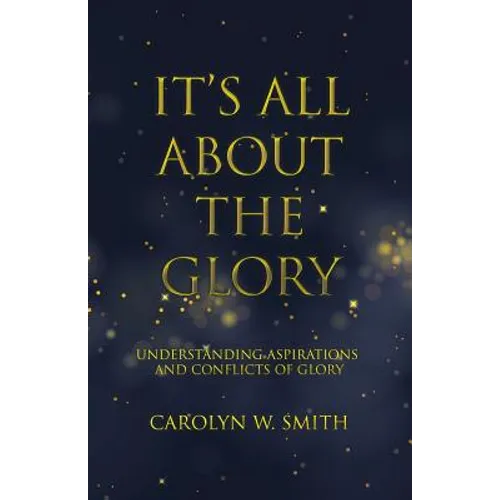 It'S All About the Glory: Understanding Aspirations and Conflicts of Glory - Paperback