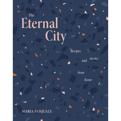The Eternal City: Recipes and Stories from Rome - Hardcover