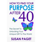 How To Find Your Purpose After 40: The Secret To Unlock Your Gift To The World - Paperback