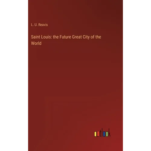 Saint Louis: the Future Great City of the World - Hardcover