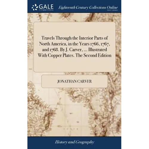 Travels Through the Interior Parts of North America, in the Years 1766, 1767, and 1768. By J. Carver, ... Illustrated With Copper Plates. The Second E - Hardcover