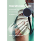 Compassionate Care: An Inspirational Guide for Caregivers of the Seriously Ill. - Paperback