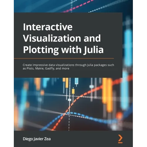 Interactive Visualization and Plotting with Julia: Create impressive data visualizations through Julia packages such as Plots, Makie, Gadfly, and more - Paperback