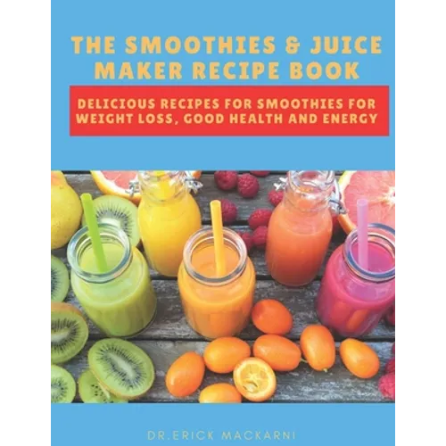 The Smoothies & Juice Maker Recipe Book: Delicious recipes for smoothies for weight loss, good health and energy - Paperback