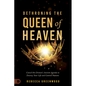 Dethroning the Queen of Heaven: Cancel This Demon's Ancient Agenda to Destroy Your Life and Control Nations - Paperback