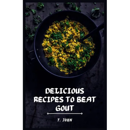 Delicious Recipes to Beat Gout: Your Ultimate Gout Diet Cookbook for a Pain-Free Life! - Paperback