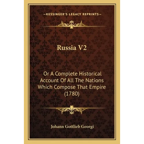 Russia V2: Or A Complete Historical Account Of All The Nations Which Compose That Empire (1780) - Paperback