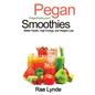Pegan Smoothies: Better Health, High Energy, and Weight Loss - Paperback