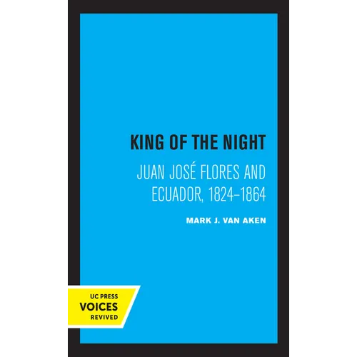King of the Night: Juan José Flores and Ecuador, 1824-1864 - Paperback