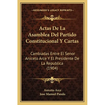 Actas De La Asamblea Del Partido Constitucional Y Cartas: Cambiadas Entre El Senor Aniceto Arce Y El Presidente De La Republica (1904) - Paperback