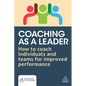 Coaching as a Leader: How to Coach Individuals and Teams for Improved Performance - Paperback