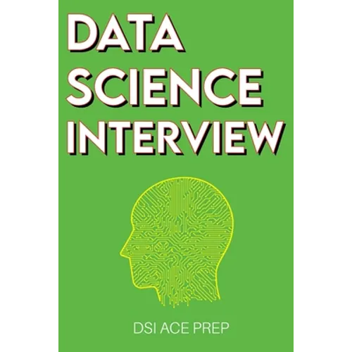 Data Science Interview: Prep for SQL, Panda, Python, R Language, Machine Learning, DBMS and RDBMS - And More - The Full Data Scientist Intervi - Paperback