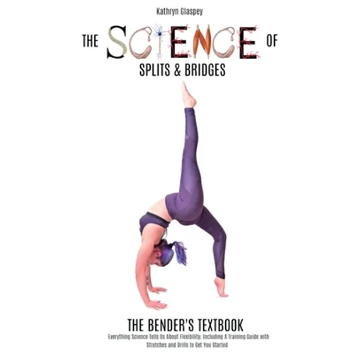 The Science of Splits and Bridges: The Bender's Textbook - Hardcover