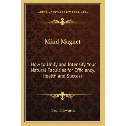 Mind Magnet: How to Unify and Intensify Your Natural Faculties for Efficiency, Health and Success - Paperback
