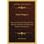Mind Magnet: How to Unify and Intensify Your Natural Faculties for Efficiency, Health and Success - Paperback