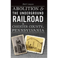 Abolition & the Underground Railroad in Chester County, Pennsylvania - Hardcover