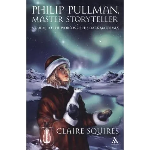 Philip Pullman, Master Storyteller: A Guide to the Worlds of His Dark Materials - Paperback