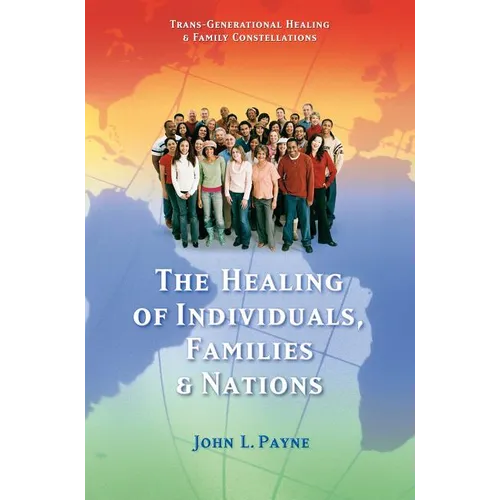 The Healing of Individuals, Families & Nations: Transgenerational Healing & Family Constellations Book 1 - Paperback