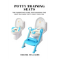 Potty Training Seats: The Parenting Guide for Choosing the Best Suitable Potty Seat for Kids - Paperback