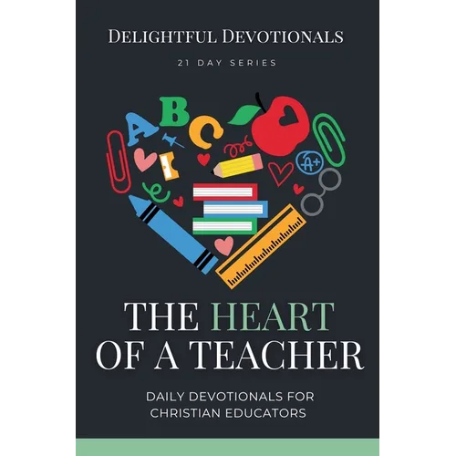 The Heart of a Teacher: Daily Devotionals for Christian Educators - Paperback