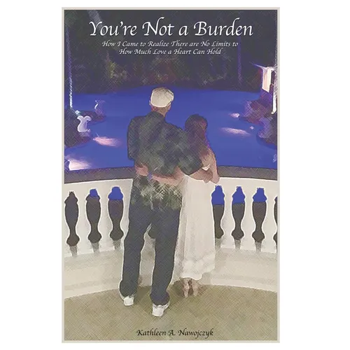 You're Not a Burden: How I Came to Realize There Are No Limits to How Much Love a Heart Can Hold - Hardcover