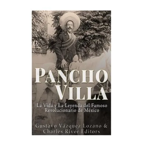 Pancho Villa: La Vida y La Leyenda de Famoso Revolucionario de México - Paperback
