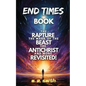 End Times Book: The Rapture, The Mark of the Beast, The Antichrist and more Revisited! - Paperback