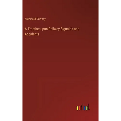 A Treatise upon Railway Signalds and Accidents - Hardcover