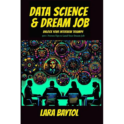 Data Science & Dream Job: Unlock your interview Triumph 300+ Proven Tips to Land Your Dream Job - Paperback