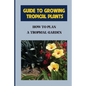 Guide To Growing Tropical Plants: How To Plan A Tropical Garden: Plant Types For Tropical Garden - Paperback
