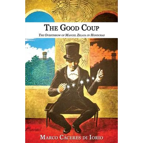 The Good Coup: The Overthrow of Manuel Zelaya in Honduras - Paperback