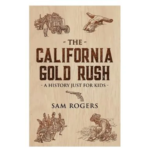 The California Gold Rush: A History Just For Kids - Paperback