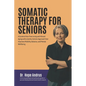 Somatic Therapy for Seniors: A guide to Pain-Free Living and Vibrant Aging with a Gentle, Holistic Approach that Improves mobility, Balance, and Me - Paperback