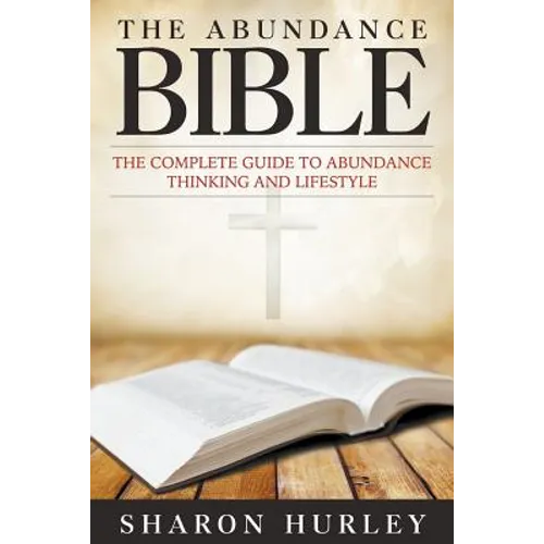 The Abundance Bible: The Complete Guide to Abundance Thinking and Lifestyle - Paperback