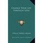 Change Your Life Through Love - Hardcover