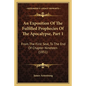 An Exposition Of The Fulfilled Prophecies Of The Apocalypse, Part 1: From The First Seal, To The End Of Chapter Nineteen (1851) - Paperback